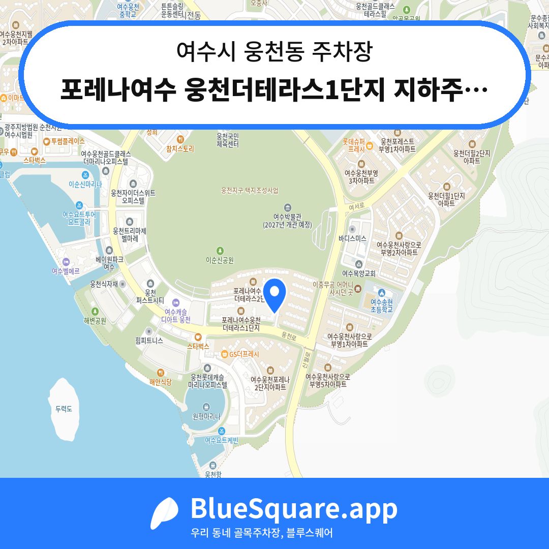 포레나여수 웅천더테라스1단지 지하주차장 위치 지도 — 전남 여수시 웅천동 | 블루스퀘어 주차